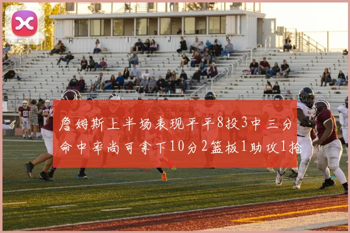 詹姆斯上半场表现平平8投3中三分命中率尚可拿下10分2篮板1助攻1抢断1盖帽