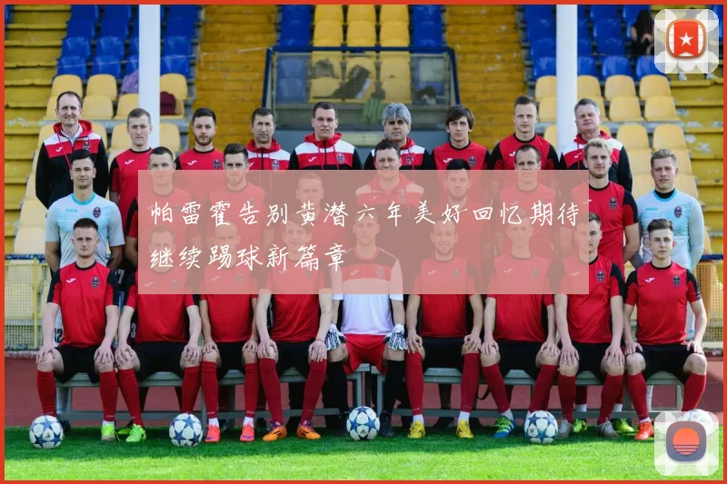 帕雷霍告别黄潜六年美好回忆期待继续踢球新篇章