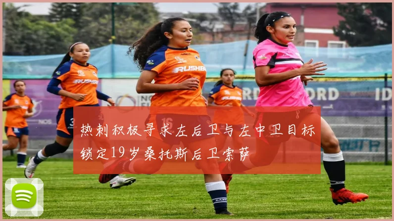 热刺积极寻求左后卫与左中卫目标锁定19岁桑托斯后卫索萨